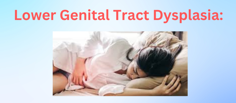 Understanding Lower Genital Tract Dysplasia: A Guide