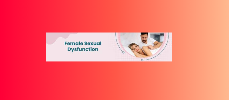  Understanding Female Sexual Dysfunction: Causes, Types, and Treatment