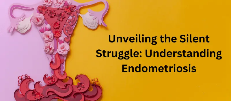  Unveiling the Silent Struggle: Understanding Endometriosis